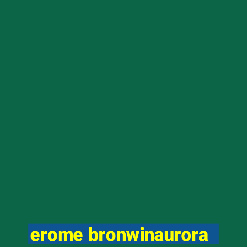 erome bronwinaurora